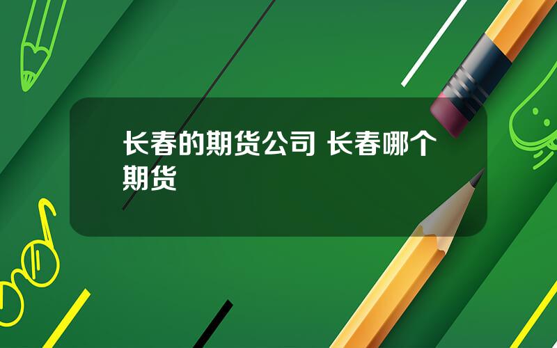 长春的期货公司 长春哪个期货